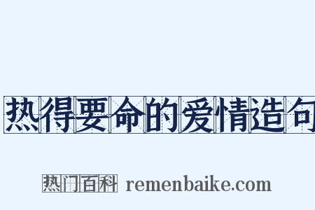 热得要命的爱情造句是什么意思的图片